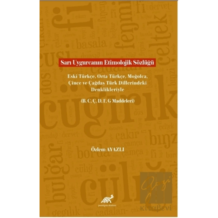 Sarı Uygurcanın Etimolojik Sözlüğü Eski Türkçe, Orta Türkçe, Moğolca, Çince ve Çağdaş Türk Dillerindeki Denklikleriyle (B, C, Ç, D, F, G Maddeleri)