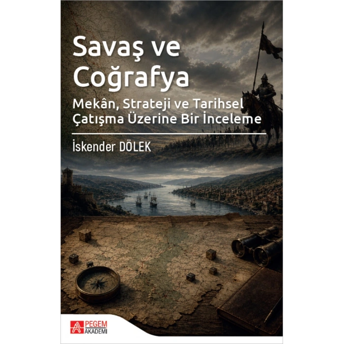 Savaş ve Coğrafya Mekan Strateji ve Tarihsel Çatışma Üzerine Bir İnceleme
