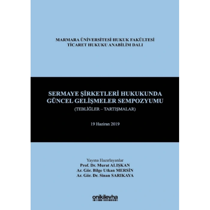 Sermaye Şirketleri Hukukunda Güncel Gelişmeler Sempozyumu (Tebliğler - Tartışmalar) 19 Haziran 2019