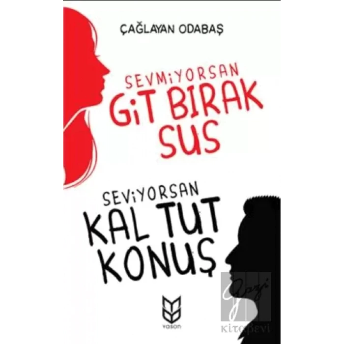 Sevmiyorsan Git Bırak Sus, Seviyorsan Kal Tut Konuş