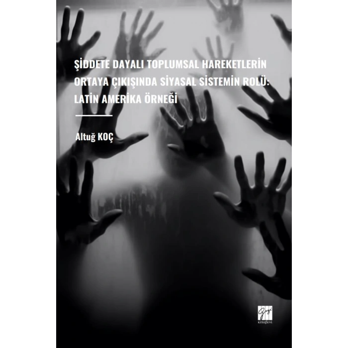 ŞİDDETE DAYALI TOPLUMSAL HAREKETLERİN ORTAYA ÇIKIŞINDA SİYASAL SİSTEMİN ROLÜ: LATİN AMERİKA ÖRNEĞİ - Altuğ KOÇ