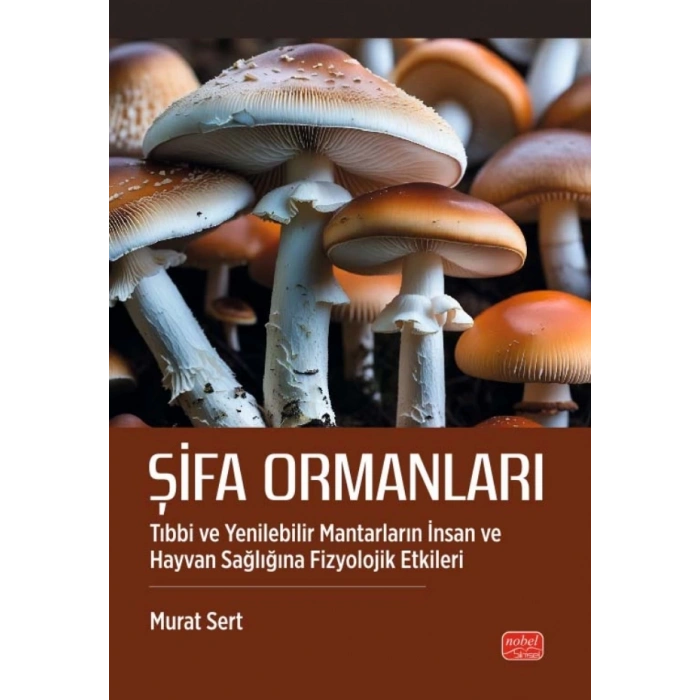 ŞİFA ORMANLARI - Tıbbi ve Yenilebilir Mantarların İnsan ve Hayvan Sağlığına Fizyolojik Etkileri