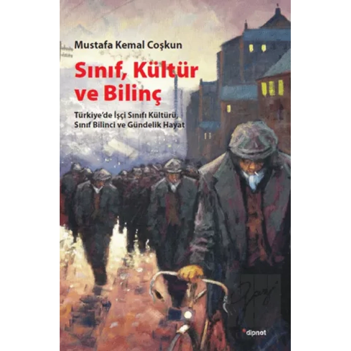 Sınıf, Kültür ve Bilinç: Türkiyede İşçi Sınıfı Kültürü, Sınıf Bilinci ve Gündelik Hayat