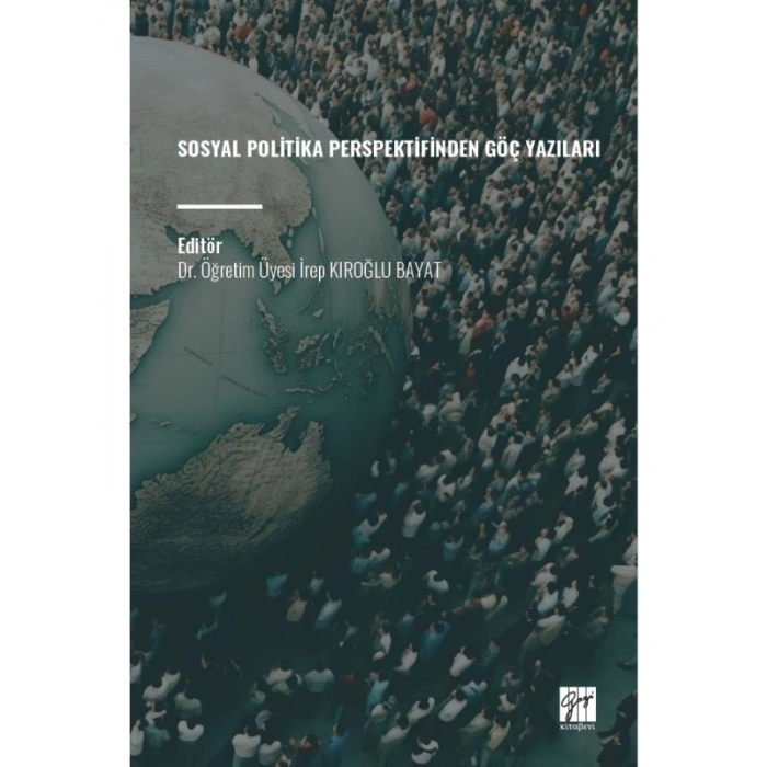 SOSYAL POLİTİKA PERSPEKTİFİNDEN GÖÇ YAZILARI – Editör: Dr. Öğretim Üyesi İrep KIROĞLU BAYAT