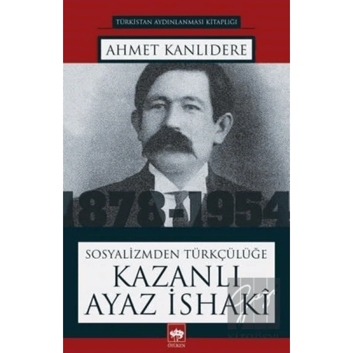 Sosyalizmden Türkçülüğe Kazanlı Ayaz İshaki