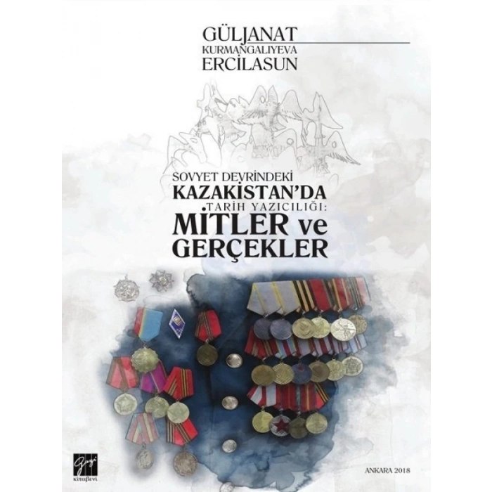 Sovyet Devrindeki Kazakistanda Tarih Yazıcılığı: Mitler ve Gerçekleri - Güljanat Kurmanganlıyeva Ercilasun