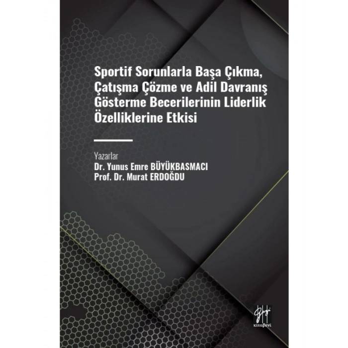 Sportif Sorunlarla Başa Çıkma, Çatışma Çözme ve Adil Davranış Gösterme Becerilerinin Liderlik Özelliklerine Etkisi - Dr. Yunus Emre BÜYÜKBASMACI - Prof. Dr. Murat ERDOĞDU