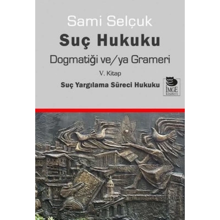 Suç Hukuku Dogmatiği ve/ya Grameri V. Kitap Suç Yargılama Süreci Hukuku