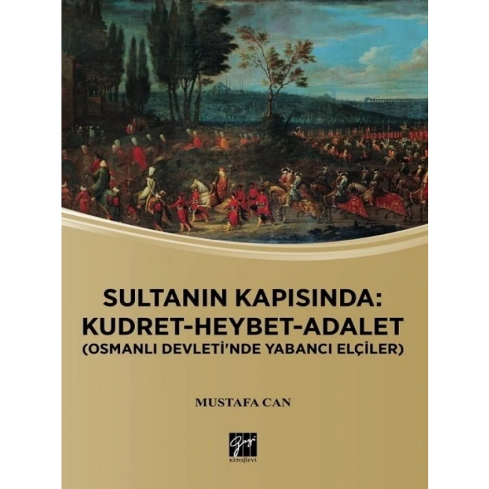 Sultanın Kapısında: Kudret-Heybet-Adalet (Osmanlı Devletinde Yabancı Elçiler) - Mustafa CAN