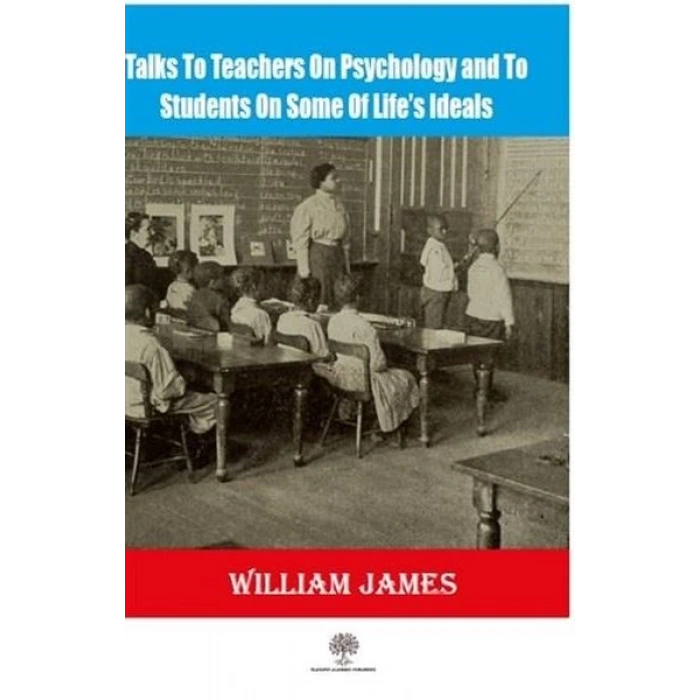 Talks To Teachers On Psychology And To Students On Some Of Lifes Ideals