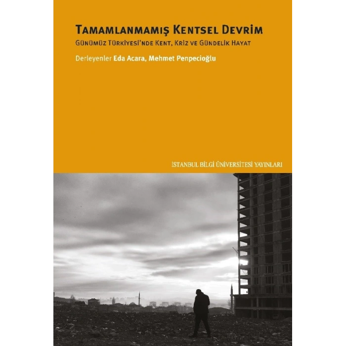 Tamamlanmamış Kentsel Devrim: Günümüz Türkiyesinde Kent, Kriz ve Gündelik Hayat