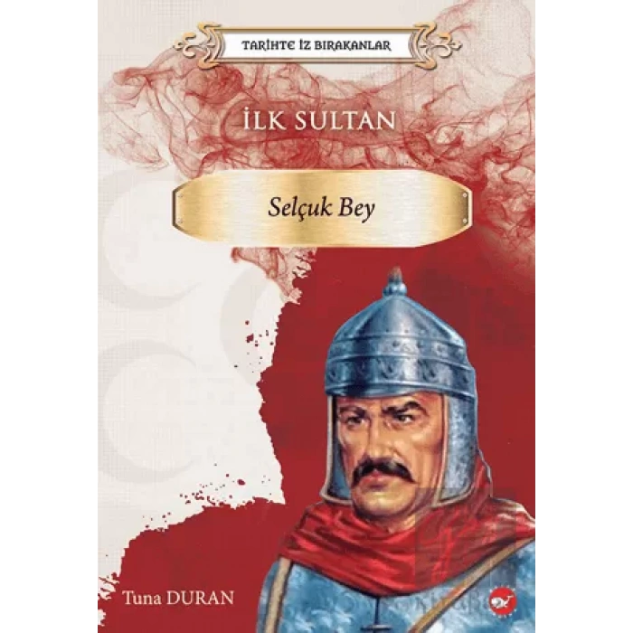 Tarihte İz Bırakanlar İlk Sultan - Selçuk Bey