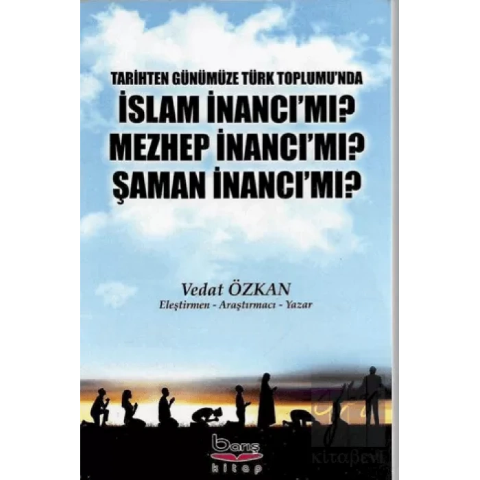 Tarihten Günümüze Türk Toplumunda İslam İnancı Mı? Mezhep İnancı Mı? Şaman İnancı Mı?