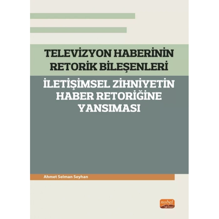 TELEVİZYON HABERİNİN RETORİK BİLEŞENLERİ - İletişimsel Zihniyetin Haber Retoriğine Yansıması