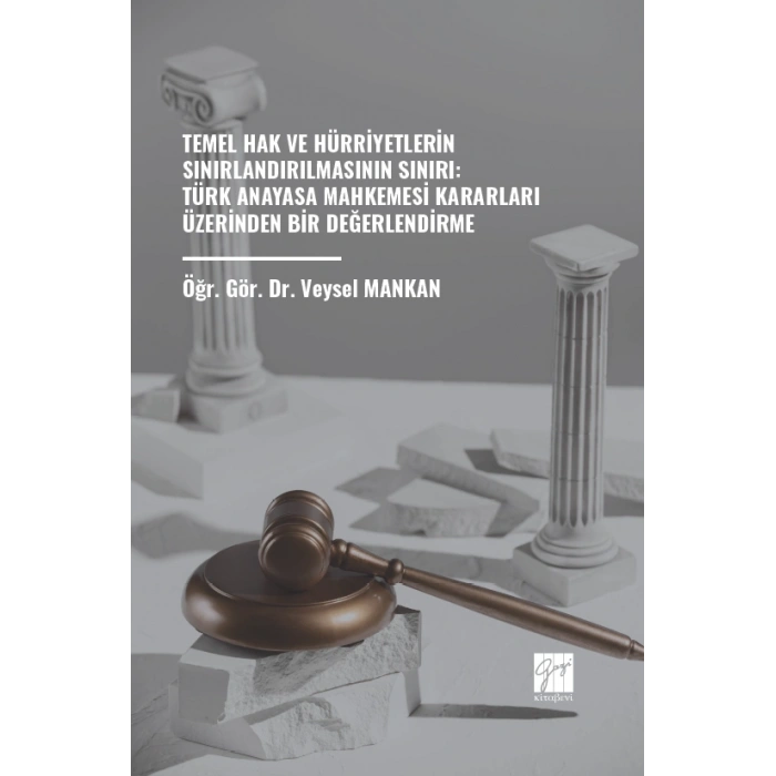 Temel Hak Ve Hürriyetlerin Sınırlandırılmasının Sınırı: Türk Anayasa Mahkemesi Kararları Üzerinden Bir Değerlendirme