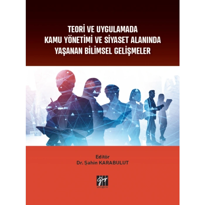 Teori ve Uygulamada Kamu Yönetimi ve Siyaset Alanında Yaşanan Bilimsel Gelişmeler - Dr. Şahin KARABULUT