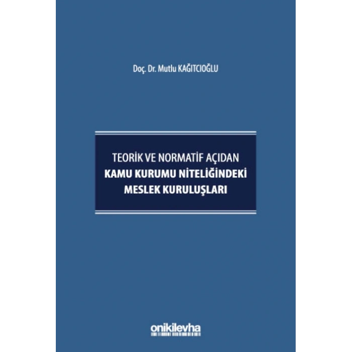 Teorik ve Normatif Açıdan Kamu Kurumu Niteliğindeki Meslek Kuruluşları