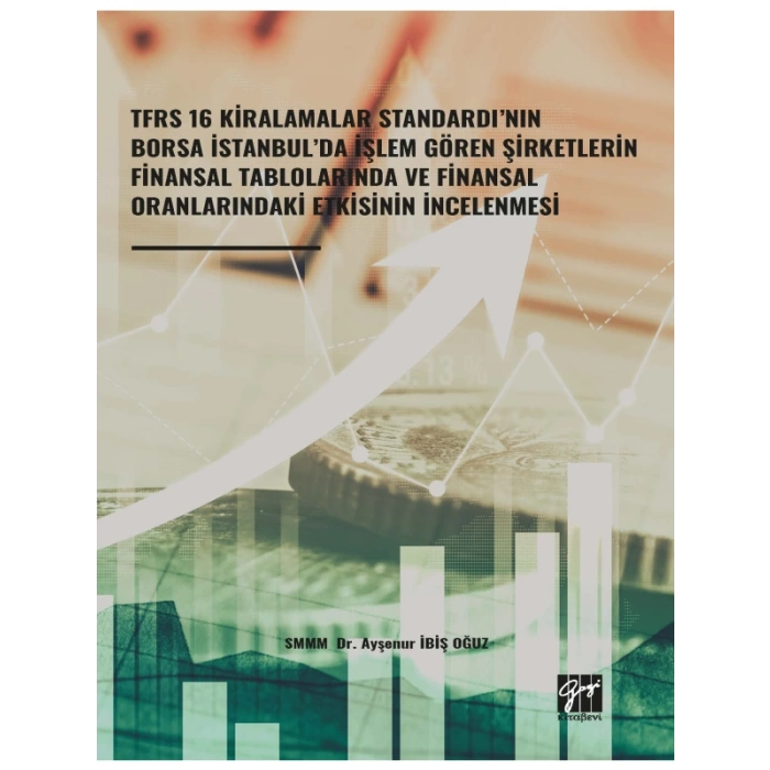 TFRS 16 Kiralamalar Standardının Borsa İstanbulda İşlem Gören Şirketlerin Finansal Tablolarında ve Finansal Oranlarındaki Etkisinin İncelenmesi