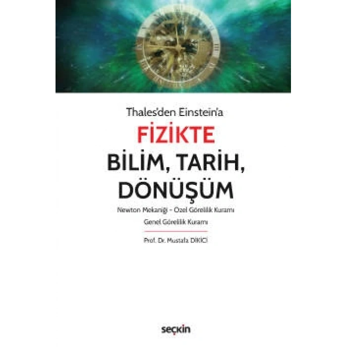 Thales'den Einstein'aFizikte Bilim, Tarih, Dönüşüm Newton Mekaniği – Özel Görelilik Kuramı – Genel Görelilik Kuramı