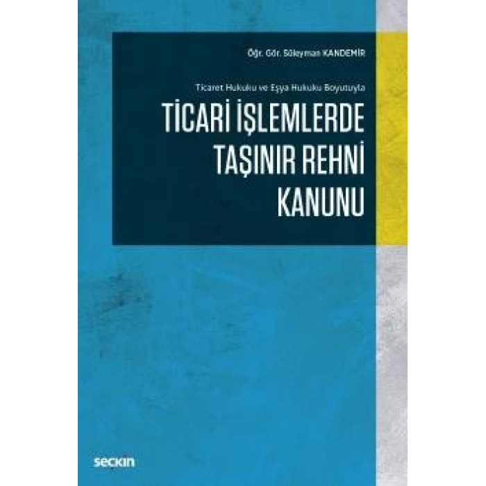 Ticaret Hukuku ve Eşya Hukuku Boyutuyla Ticari İşlemlerde Taşınır Rehni Kanunu