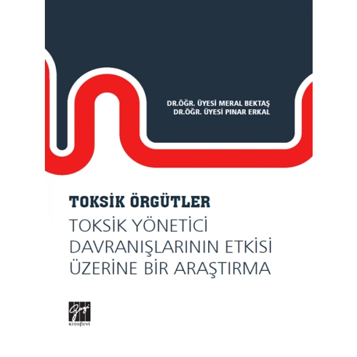 Toksik Örgütler, Toksik Yönetici Davranışlarının Etkisi Üzerine Bir Araştırma- Dr. Öğr. Üyesi Meral Bektaş, Dr. Öğr. Üyesi Pınar Erkal