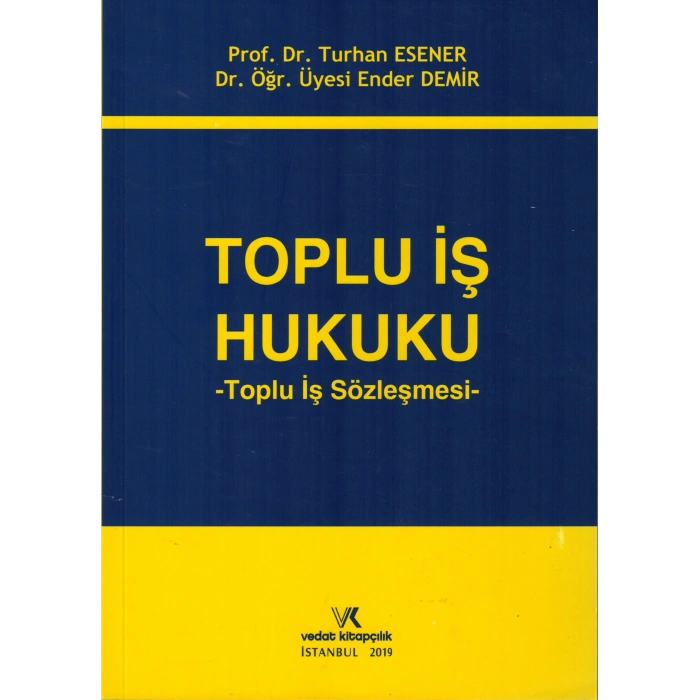 TOPLU İŞ HUKUKU / TURHAN ESENER - ENDER DEMİR/2019