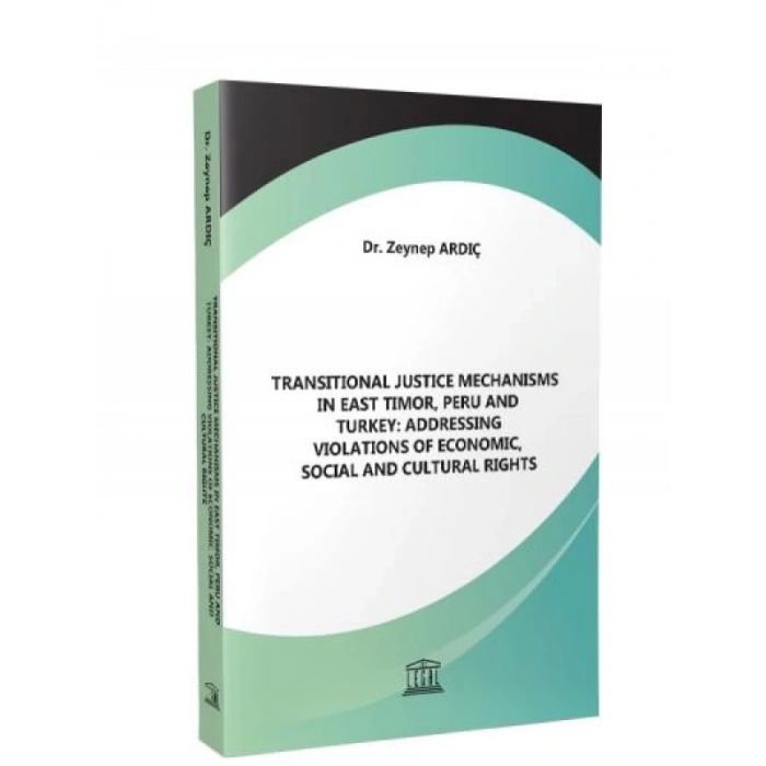 Transitional Justice Mechanisms in East Timor, Peru and Turkey: Addressing Violations of Economic, Social and Cultural Rights