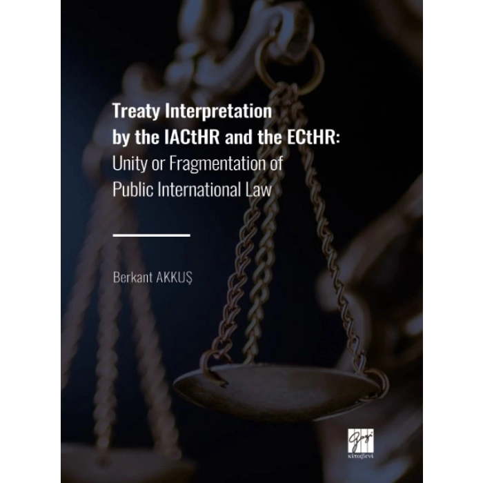 Treaty Interpretation by the IACtHR and the ECtHR: Unity or Fragmentation of Public International Law - Berkant AKKUŞ