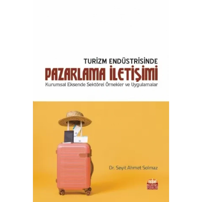 TURİZM ENDÜSTRİSİNDE PAZARLAMA İLETİŞİMİ - Kurumsal Eksende Sektörel Örnekler ve Uygulamalar