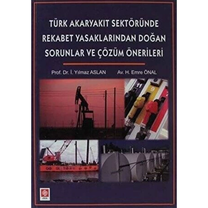 Türk Akaryakıt Sektöründe Rekabet Yasaklarından Doğan Sorunlar ve Çözüm Önerileri Yılmaz Aslan