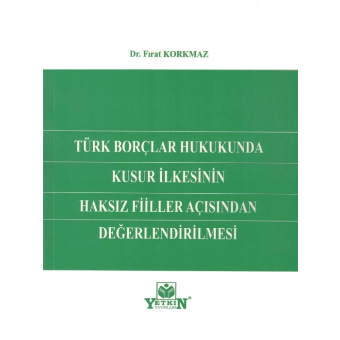 Türk Borçlar Hukukunda Kusur İlkesinin Haksız Fiiller Açısından Değerlendirilmesi - Fırat Korkmaz