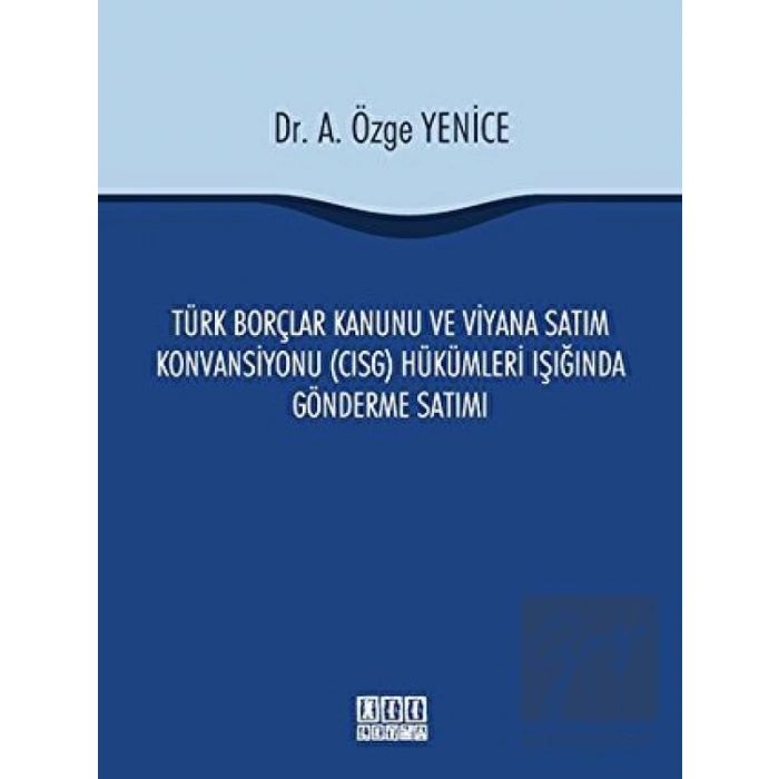 Türk Borçlar Kanunu ve Viyana Satım Konvansiyonu (CISG) Hükümleri Işığında Gönderme Satımı