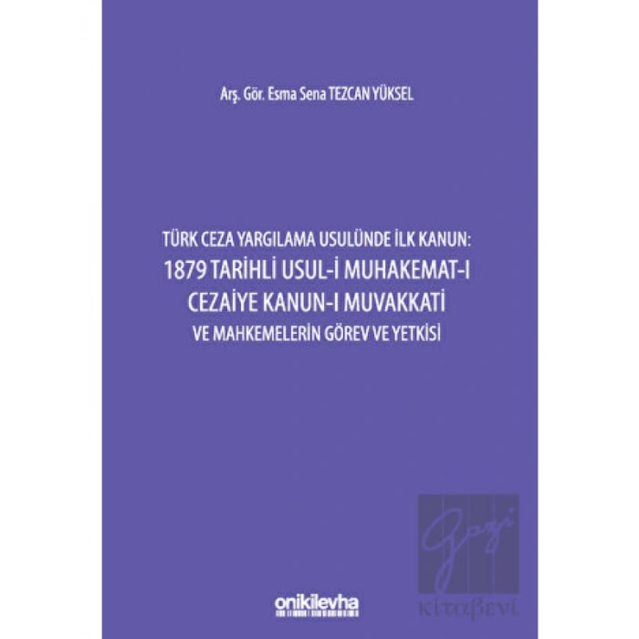 Türk Ceza Yargılama Usulünde İlk Kanun: 1879 Tarihli Usul-i Muhakemat-ı Cezaiye Kanun-ı Muvakkati ve Mahkemelerin Görev ve Yetkisi