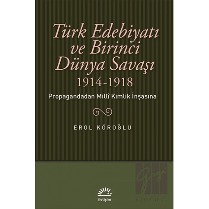 Türk Edebiyatı ve Birinci Dünya Savaşı 1914 1918 : Propagandadan Milli Kimlik İnşasına