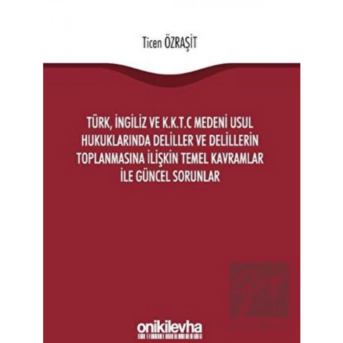Türk, İngiliz ve K.K.T.C Medeni Usul Hukuklarında Deliller ve Delillerin Toplanmasına İlişkin Temel Kavramlar ile Güncel Sorunlar