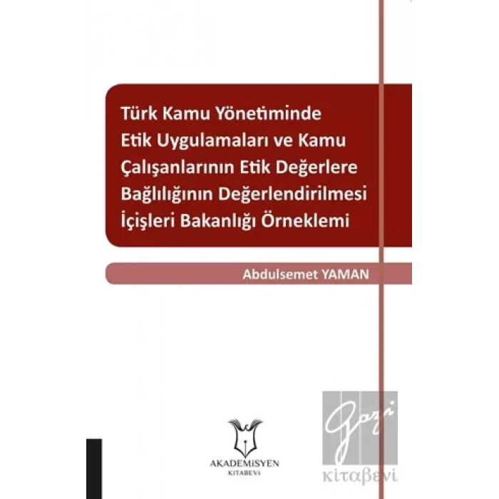 Türk Kamu Yönetiminde Etik Uygulamaları ve Kamu Çalışanlarının Etik Değerlere Bağlılığının Değerlendirilmesi: İçişleri Bakanlığı Örneklemi