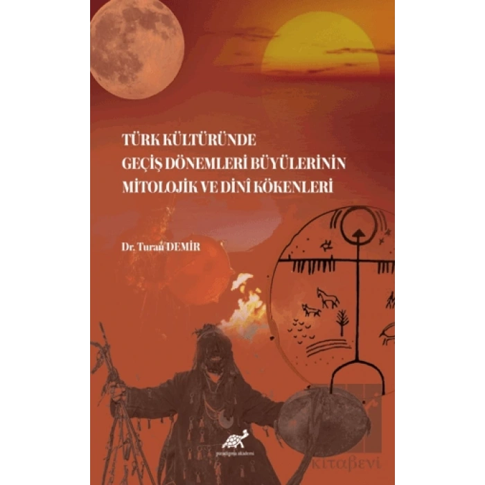Türk Kültüründe Geçiş Dönemleri Büyülerinin Mitolojik ve Dini Kökenleri