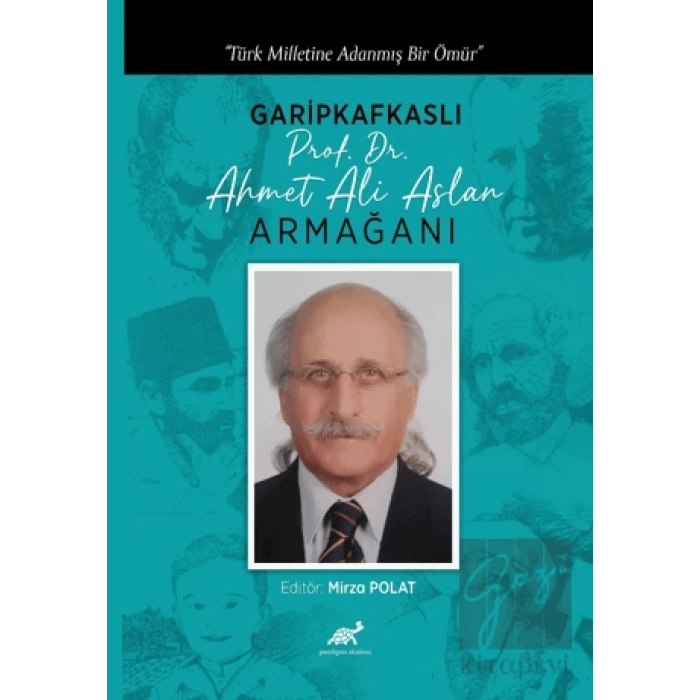 Türk Milletine Adanmış Bir Ömür Garipkafkaslı (Prof. Dr. Ahmet Ali Aslan) Armağanı
