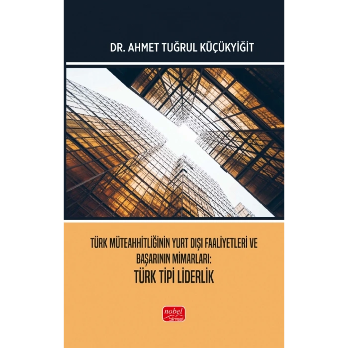 Türk Müteahhitliğinin Yurt Dışı Faaliyetleri ve Başarının Mimarları - TÜRK TİPİ LİDERLİK