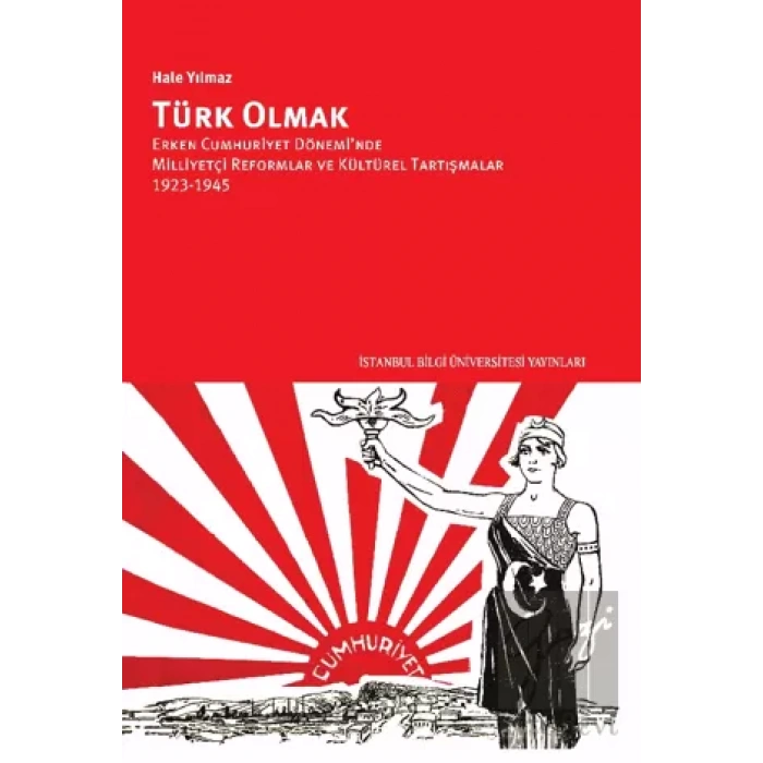 Türk Olmak - Erken Cumhuriyet Dönemi’nde Milliyetçi Reformlar ve Kültürel Tartışmalar, 1923-1945