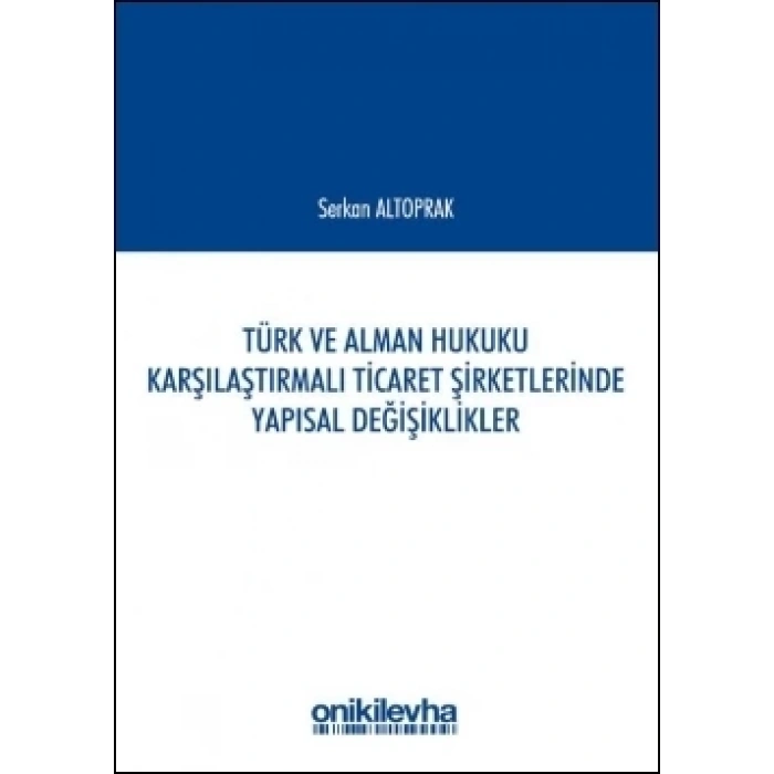 Türk ve Alman Hukuku Karşılaştırmalı Ticaret Şirketlerinde Yapısal Değişiklikler