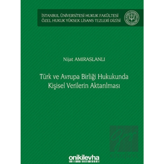 Türk ve Avrupa Birliği Hukukunda Kişisel Verilerin Aktarılması İstanbul Üniversitesi Hukuk Fakültesi Özel Hukuk Yüksek Lisans Tezleri Dizisi No: 61