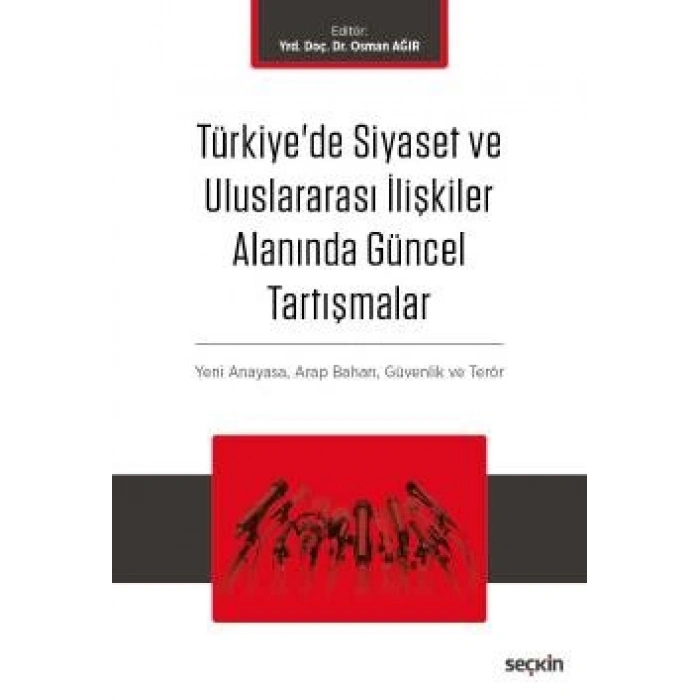 Türkiye'de Siyaset ve Uluslararası İlişkiler Alanında Güncel Tartışmalar Yeni Anayasa ve Terör, Arap Baharı, Küreselleşme ve Güvenlik