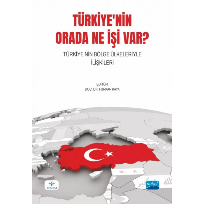 TÜRKİYE'NİN ORADA NE İŞİ VAR? Türkiye'nin Bölge Ülkeleriyle İlişkileri