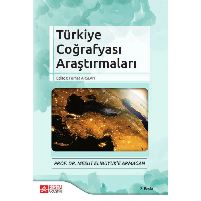 Türkiye Coğrafyası Araştırmaları - Prof. Dr. Mesut Elibüyük’e Armağan