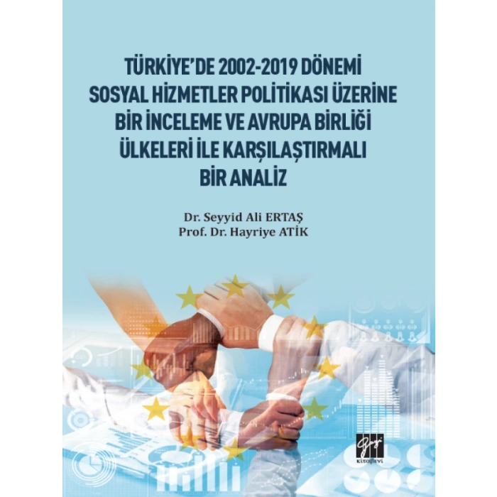 Türkiyede 2002-2019 Dönemi Sosyal Hizmetler Politikası Üzerine Bir İnceleme ve Avrupa Birliği Ülkeleri ile Karşılaştırmalı Bir Analiz - Dr. Seyyid Ali ERTAŞ - Prof. Dr. Hayriye ATİK