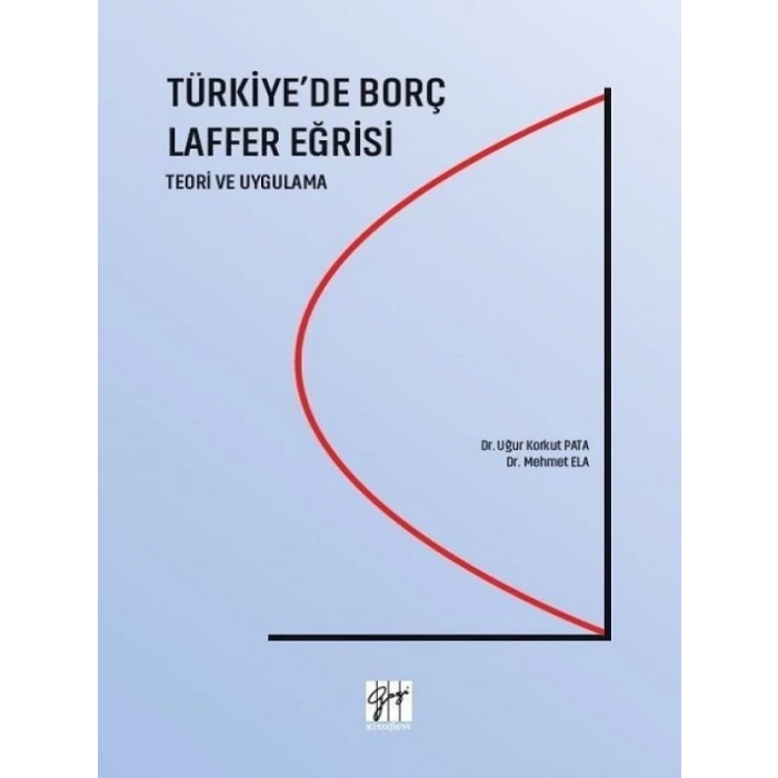 Türkiyede Borç Laffer Eğrisi Teori ve Uygulama - Dr. Uğur Korkut Pata, Dr. Mehmet Ela