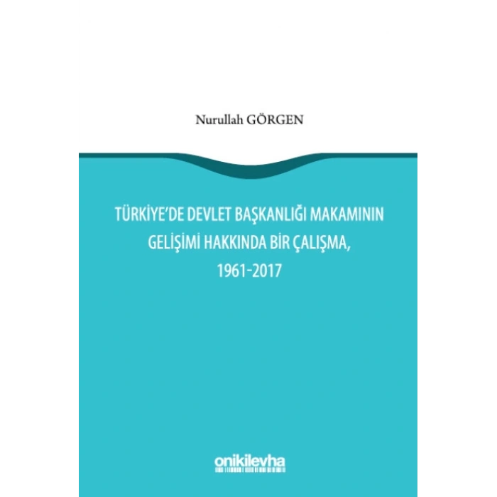 Türkiyede Devlet Başkanlığı Makamının Gelişimi Hakkında Bir Çalışma, 1961-2017