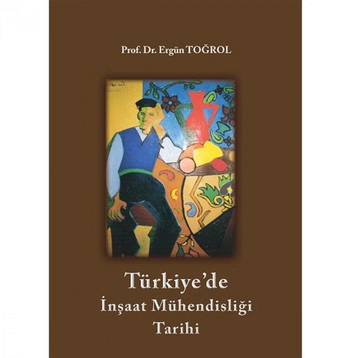 Türkiyede İnşaat Mühendisliği Tarihi / Prof. Dr. Ergün Toğrol
