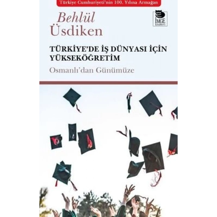 Türkiyede İş Dünyası İçin Yükseköğretim;Osmanlıdan Günümüze